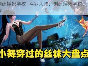 斗罗创建婬奴学校—斗罗大陆：创建婬奴学校，开启邪恶之旅