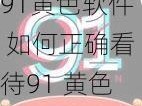 91黄色软件 如何正确看待91 黄色软件的存在？