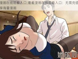 羞羞漫画在线观看入口;羞羞漫画在线观看入口：无需充值，免费畅享海量漫画