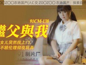 人C交ZO〇Z〇〇农场国产(人C 交 ZO〇Z〇〇 农场国产：探索自然的奥秘)