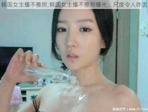 韩国女主播不雅照;韩国女主播不雅照曝光，尺度令人咋舌