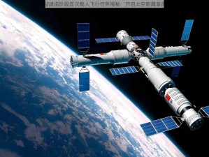 空间站建造阶段首次载人飞行任务揭秘：开启太空新篇章的壮举