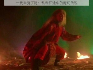 一代血魔丁隐：乱世征途中的魔幻传说