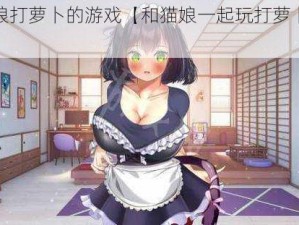 和猫娘打萝卜的游戏【和猫娘一起玩打萝卜的游戏】