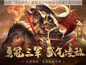 三国传奇：穿越颜良，直面关羽的挑战与荣耀之路开启新征程