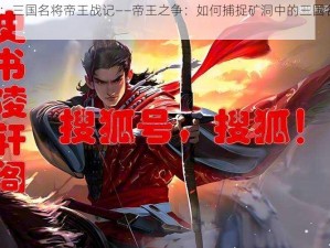 矿洞探险：三国名将帝王战记——帝王之争：如何捕捉矿洞中的三国名将2的秘密