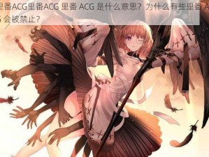 里番ACG里番ACG 里番 ACG 是什么意思？为什么有些里番 ACG 会被禁止？