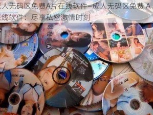 成人无码区免费A片在线软件—成人无码区免费 A 片在线软件：尽享私密激情时刻