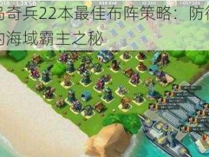 海岛奇兵22本最佳布阵策略：防御无敌的海域霸主之秘