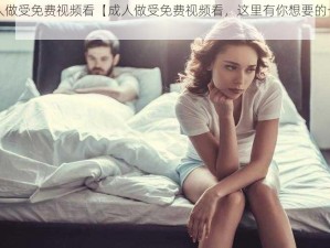 成人做受免费视频看【成人做受免费视频看，这里有你想要的一切】