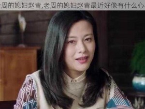 老周的媳妇赵青,老周的媳妇赵青最近好像有什么心事