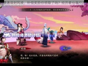 阴阳师手游遭遇误封风波，补偿奖励你领取了吗？经历者分享经历与解决方案