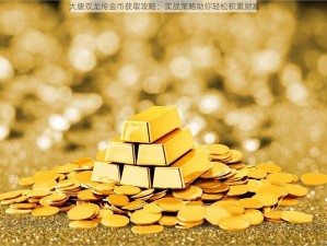 大唐双龙传金币获取攻略：实战策略助你轻松积累财富