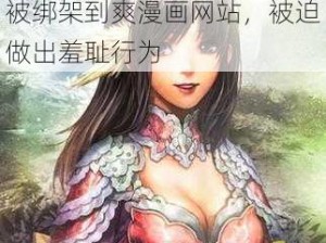 西施被到爽漫画网站—西施被绑架到爽漫画网站，被迫做出羞耻行为