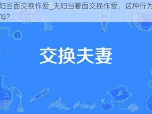 夫妇当面交换作爱_夫妇当着面交换作爱，这种行为合适吗？