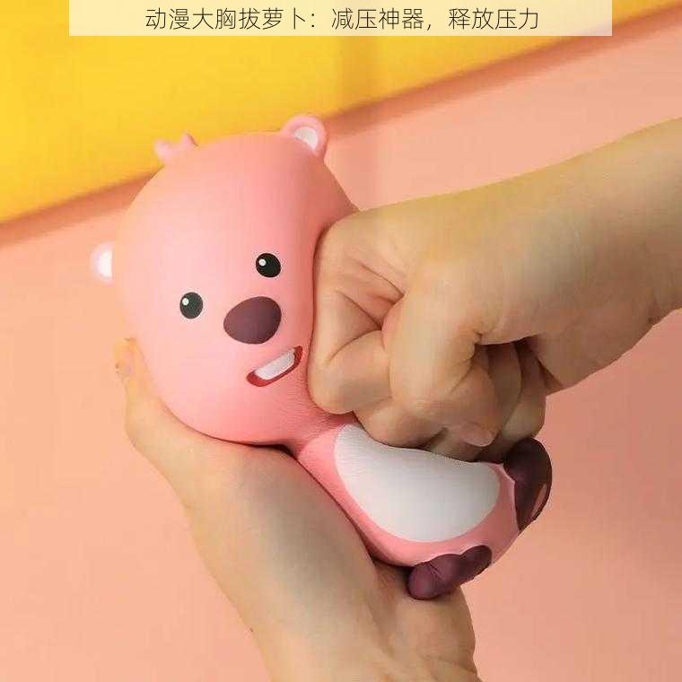 动漫大胸拔萝卜:减压神器,释放压力