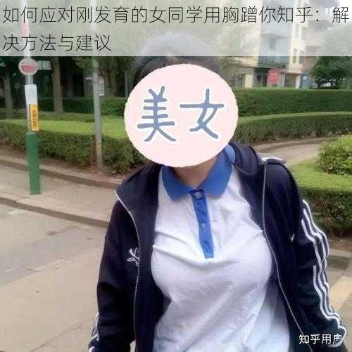 如何应对刚发育的女同学用胸蹭你知乎:解决方法与建议