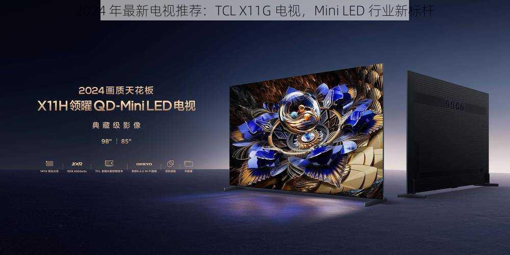 2024 年最新电视推荐：TCL X11G 电视，Mini LED 行业新标杆