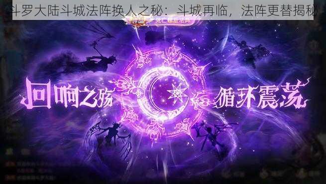 斗罗大陆斗城法阵换人之秘：斗城再临，法阵更替揭秘