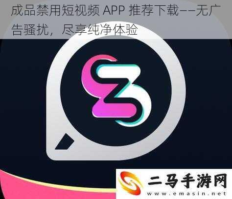 成品禁用短视频 APP 推荐下载——无广告骚扰,尽享纯净体验