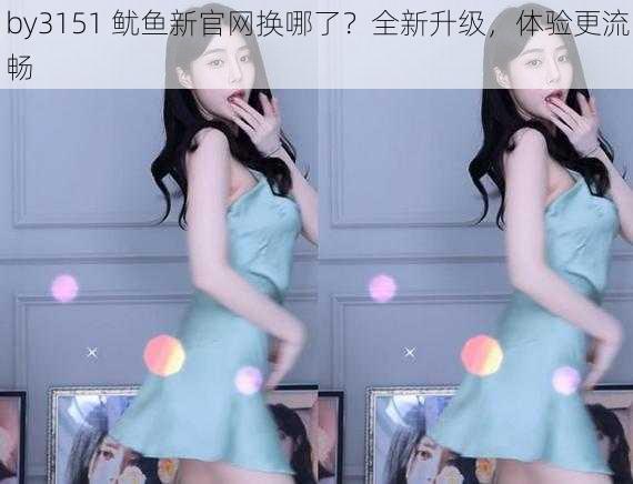 by3151 鱿鱼新官网换哪了?全新升级,体验更流畅