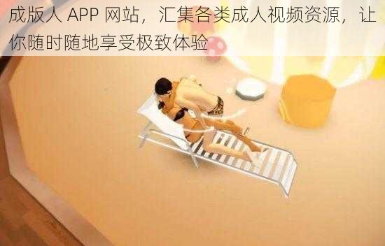 成版人 APP 网站，汇集各类成人视频资源，让你随时随地享受极致体验