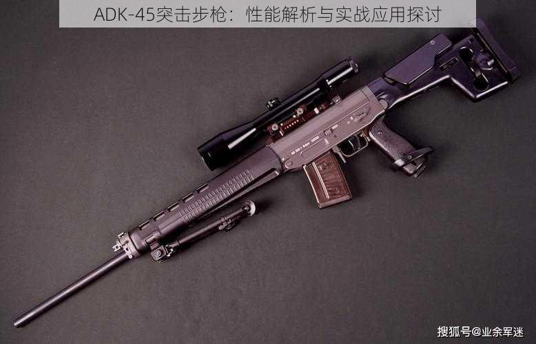 ADK-45突击步枪：性能解析与实战应用探讨