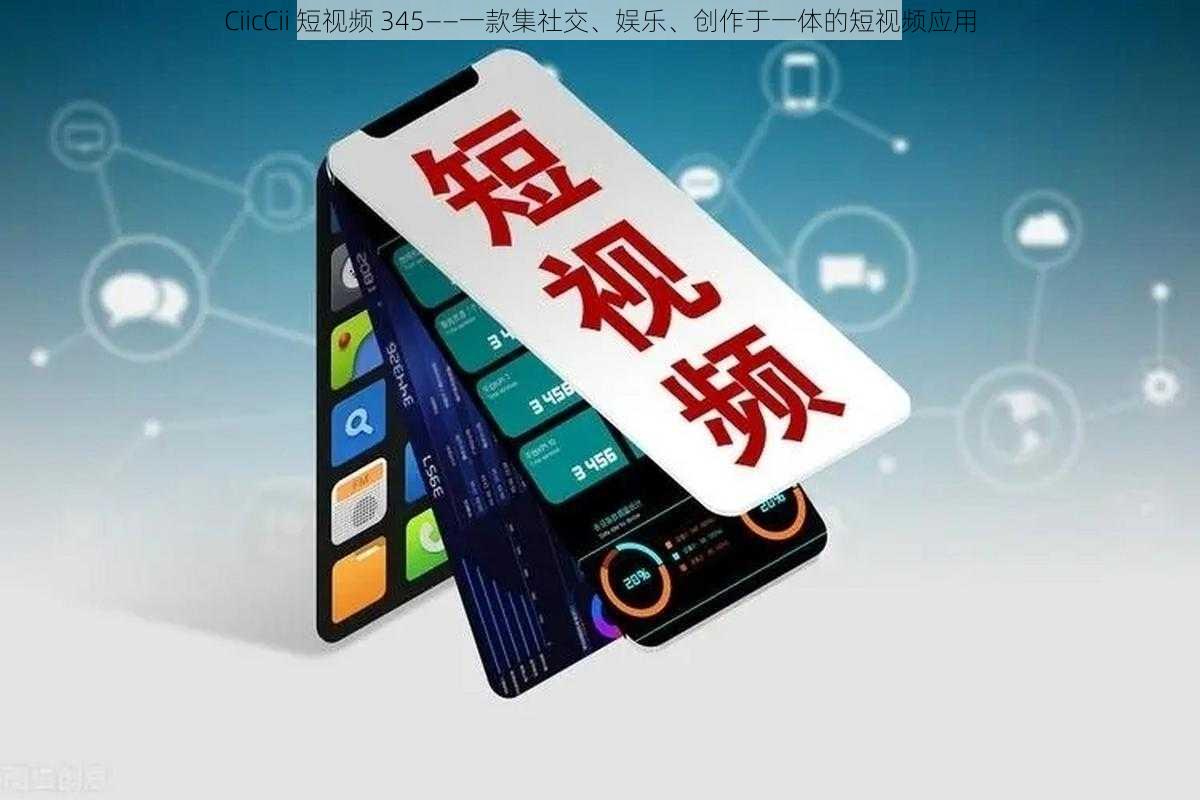 CiicCii 短视频 345——一款集社交、娱乐、创作于一体的短视频应用