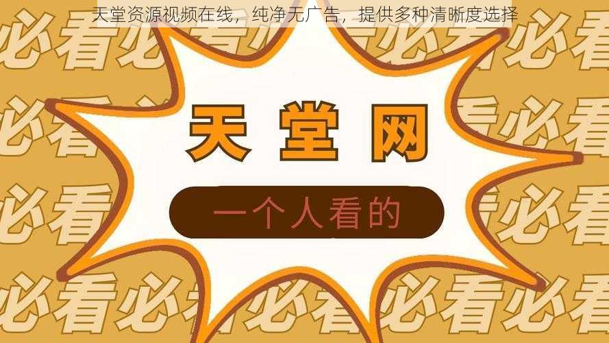 天堂资源视频在线,纯净无广告,提供多种清晰度选择