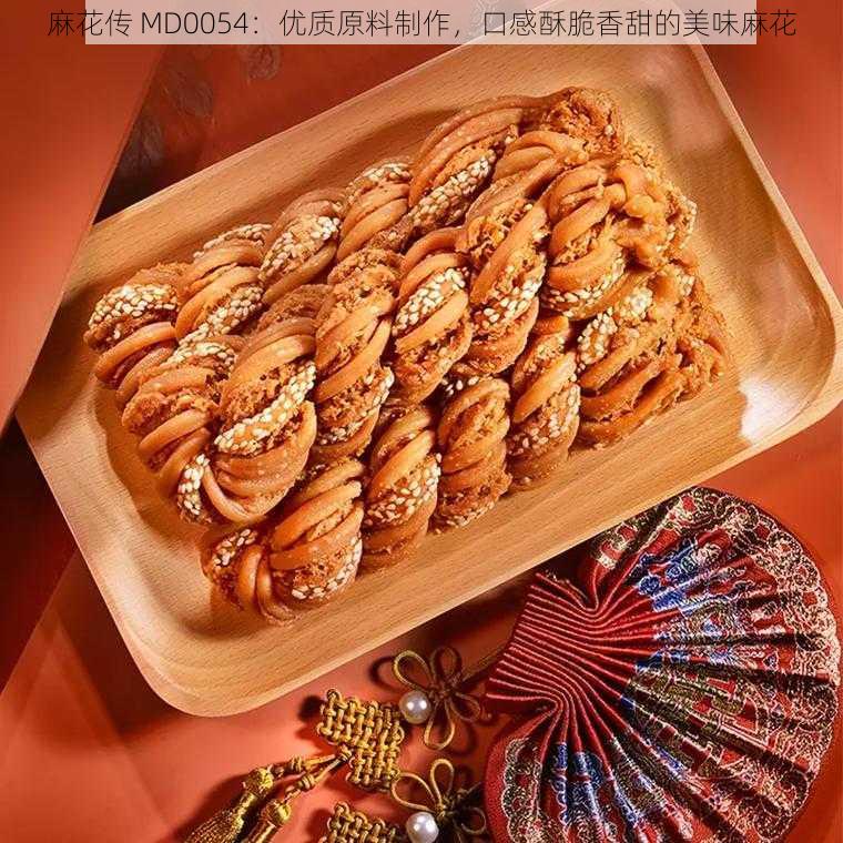 麻花传 MD0054:优质原料制作,口感酥脆香甜的美味麻花