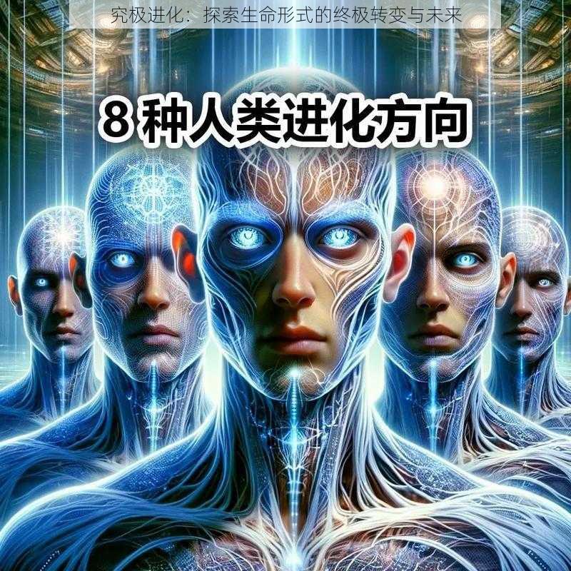 究极进化：探索生命形式的终极转变与未来