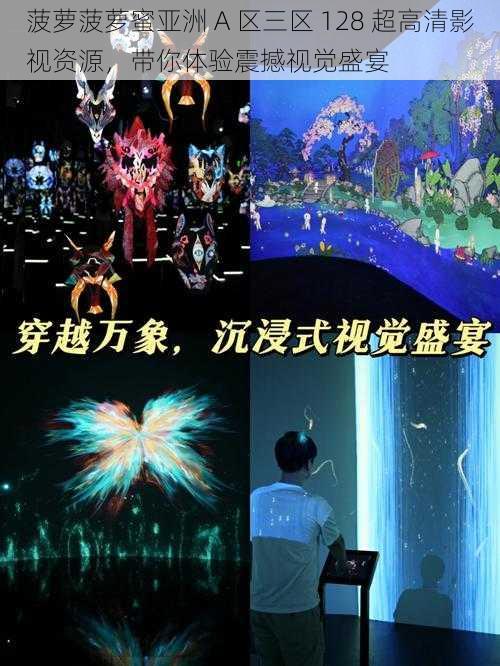 菠萝菠萝蜜亚洲 A 区三区 128 超高清影视资源,带你体验震撼视觉盛宴