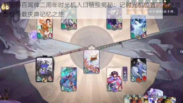 阴阳师百闻牌二周年时光机入口链接揭秘：记时光机位置回顾游戏历程两载庆典记忆之旅