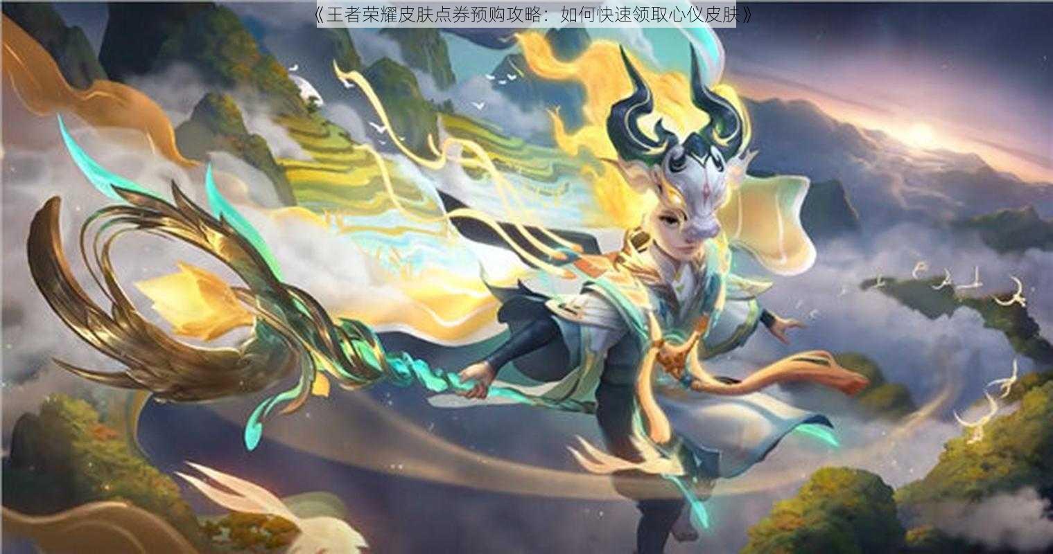 《王者荣耀皮肤点券预购攻略:如何快速领取心仪皮肤》
