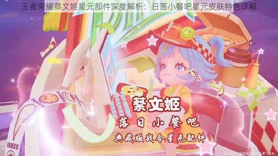 王者荣耀蔡文姬星元部件深度解析:日落小餐吧星元皮肤特色详解