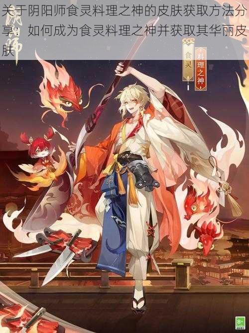 关于阴阳师食灵料理之神的皮肤获取方法分享:如何成为食灵料理之神并获取其华丽皮肤