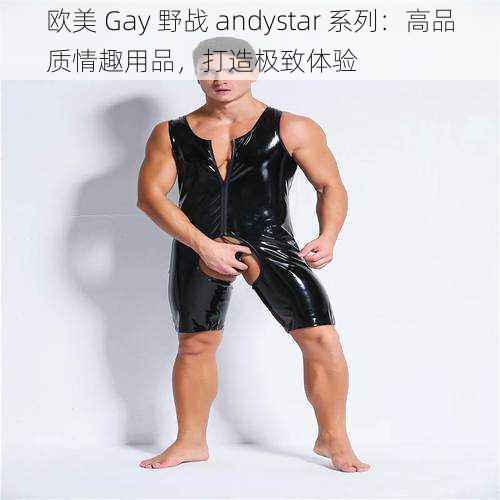 欧美 Gay 野战 andystar 系列：高品质情趣用品，打造极致体验