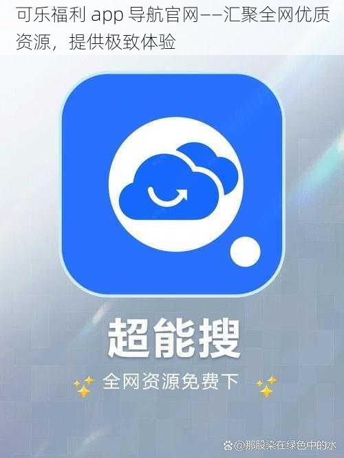 可乐福利 app 导航官网——汇聚全网优质资源，提供极致体验