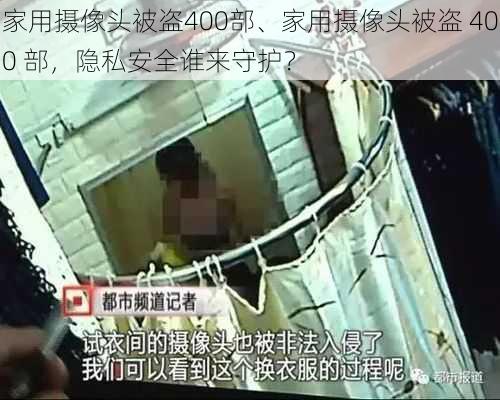 家用摄像头被盗400部、家用摄像头被盗 400 部，隐私安全谁来守护？