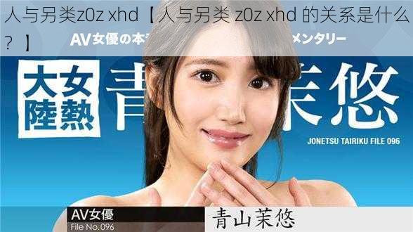 人与另类z0z xhd【人与另类 z0z xhd 的关系是什么？】