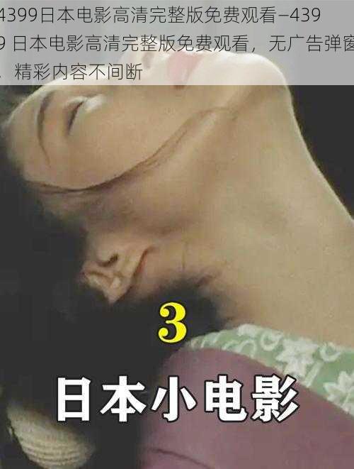 4399日本电影高清完整版免费观看—4399 日本电影高清完整版免费观看，无广告弹窗，精彩内容不间断