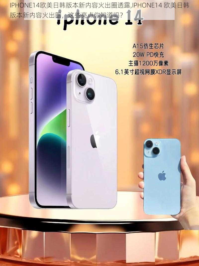 IPHONE14欧美日韩版本新内容火出圈透露,IPHONE14 欧美日韩版本新内容火出圈，这些亮点你知道吗？