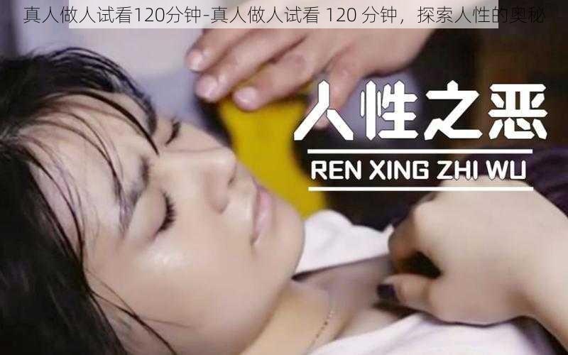 真人做人试看120分钟-真人做人试看 120 分钟，探索人性的奥秘