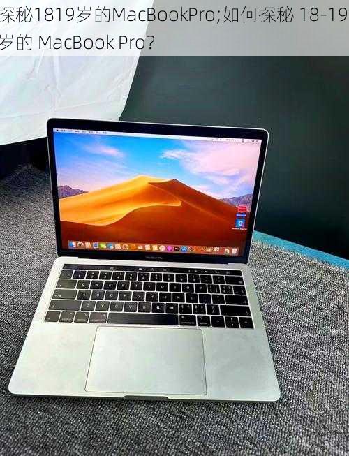 探秘1819岁的MacBookPro;如何探秘 18-19 岁的 MacBook Pro？