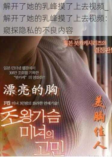 解开了她的乳峰摸了上去视频_解开了她的乳峰摸了上去视频：窥探隐私的不良内容