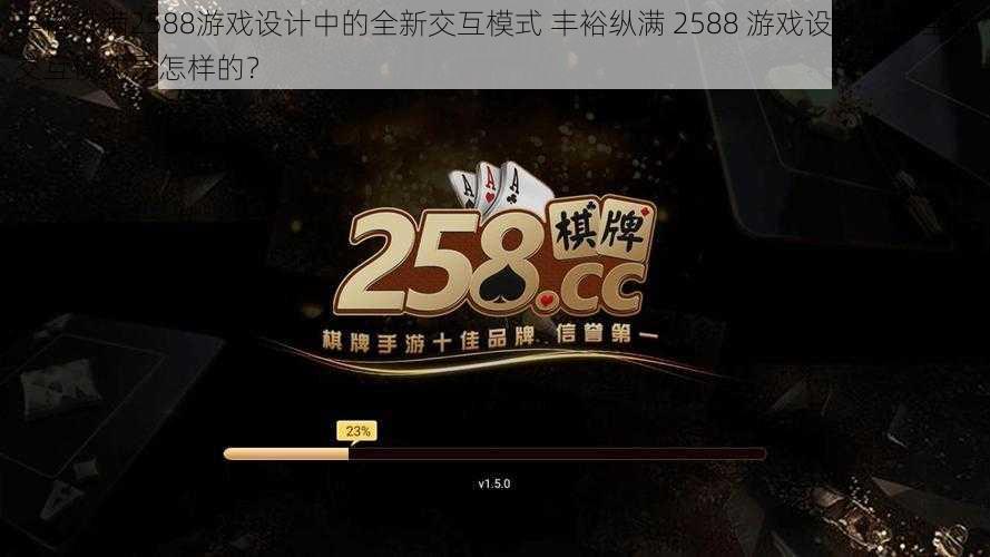 丰裕纵满2588游戏设计中的全新交互模式 丰裕纵满 2588 游戏设计中的全新交互模式是怎样的？