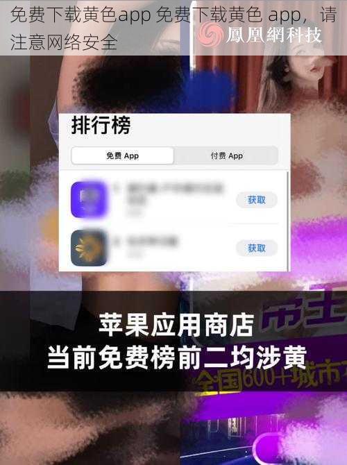 免费下载黄色app 免费下载黄色 app，请注意网络安全