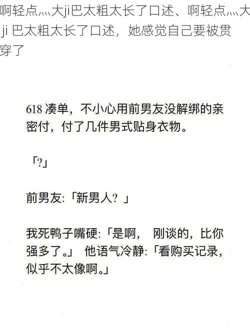 啊轻点灬大ji巴太粗太长了口述、啊轻点灬大 ji 巴太粗太长了口述，她感觉自己要被贯穿了