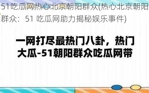 51吃瓜网热心北京朝阳群众(热心北京朝阳群众：51 吃瓜网助力揭秘娱乐事件)