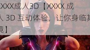 XXXX成人3D【XXXX 成人 3D 互动体验，让你身临其境】